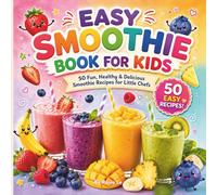 Easy Smoothie Book for Kids: 50 Fun, Healthy & Delicious Smoothie Recipes for Little Chefs Ages 4-8