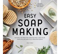 Easy Soap Making: Natural Recipes for Creative Melt-and-Pour, Hand-Milled, and Cold-Process Soaps