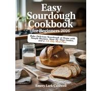 Easy Sourdough Cookbook for Beginners 2026: Bake Delicious Sourdough at Home with Simple Recipes, Step-by-Step Guides, and a 14-Day Meal Plan