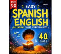 Easy Spanish English Bilingual Short Stories for Kids: 40 Fun Dual Language Tales That Can Be Read in 5 Minutes with Vocabulary, Interactive Activities & Positive Life Lessons for Children Ages 6-8