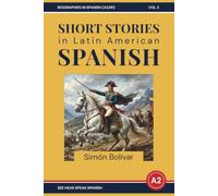Easy Spanish Language Short Stories: The Story of Simón Bolívar: Biography In Latin American Spanish (A2-B1) | Biographies In Spanish For Beginners Vol. 2 (Easy Spanish Biographies (A2/B1))