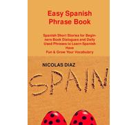 Easy Spanish Phrase Book: Spanish Short Stories for Beginners Book Dialogues and Daily Used Phrases to Learn Spanish Have Fun & Grow Your Vocabulary