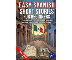 Easy Spanish Short Stories for Beginners Level A1 Book 2: MEXICO: 7 Easy Illustrated Stories for Adult Beginners to Learn Vocabulary & Cultures