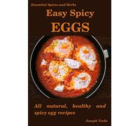 Easy Spicy Eggs: All Natural, Healthy and Spicy Egg Recipes: 16 (Easy Spicy Recipes)