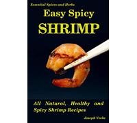Easy Spicy Shrimp: All Natural, Healthy and Spicy Shrimp Recipes: 3 (Easy Spicy Recipes)