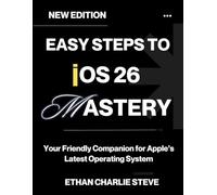 EASY STEPS TO iOS 26 MASTERY: Your Friendly Companion for Apple’s Latest Operating System