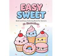 Easy Sweet Bold and Easy Coloring Book for Seniors: 50 Simple, Relaxing, and Cute Kawaii Desserts, Cupcakes, and Sweet Treats for Stress Relief, Mindfulness, and Beginners