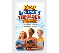 Easy Systematic Theology for Teens: A Fun, Straightforward Quiz-Based Guide to Key Christian Beliefs and Bible Truths (The Systematic Theology Library)