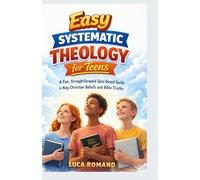 Easy Systematic Theology for Teens: A Fun, Straightforward Quiz-Based Guide to Key Christian Beliefs and Bible Truths (The Systematic Theology Library)