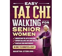 Easy Tai Chi Walking for Senior Women: A 21-Day Beginners Illustrated Program for Weight Loss, Joint Pain, and Independence in Just 15 Minutes Per Day (Step By Step Exercise for Seniors)