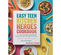 Easy Teen Kitchen Heroes Cookbook: Fast, Healthy & Fun 30-Minute Recipes for Beginners