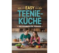 Easy Teenie-Küche - Das Kochbuch für Teenager: Kochen lernen ohne Stress: schnelle, leckere und günstige Gerichte mit wenigen Zutaten.