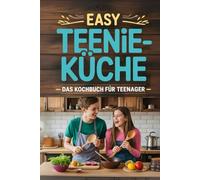 Easy Teenie-Küche - Das Kochbuch für Teenager: Kochen lernen ohne Stress: schnelle, leckere und günstige Gerichte mit wenigen Zutaten.