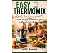Easy Thermomix Meals for Busy Families: Simple Recipes, Time-Saving Tips, and Family-Friendly Meals