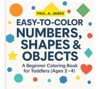 EASY TO COLOR NUMBERS SHAPES & OBJECTS: A Beginner Coloring Book For Toddlers Ages 2 - 4 (PRESCHOOLERS COLORING)