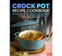 EASY TO FOLLOW CROCK POT RECIPE COOKBOOK: Easy and Flavorful Slow-Cooker Recipes for Busy Families | Wholesome, Hands-Off Meals for Breakfast, Dinner, and Everyday Comfort