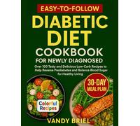 Easy to Follow Diabetic Diet Cookbook for Newly Diagnosed: Over 100 Tasty and Delicious Low carb Recipes to Help Reverse Prediabetes and Balance Blood Sugar for Healthy living (Health and Nutrition)