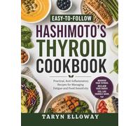 Easy-to-Follow Hashimoto's Thyroid Cookbook: Practical, Anti-Inflammatory Recipes for Managing Fatigue and Food Sensitivity