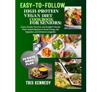 EASY-TO-FOLLOW HIGH-PROTEIN VEGAN DIET COOKBOOK FOR SENIORS: Quick, Simple, Flavorful, and Budget-Friendly Plant-based Recipes to Boost Energy, Aid Digestion, and Enhance Longevity