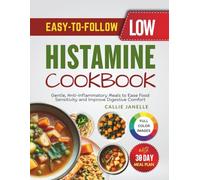 Easy-To-Follow Low Histamine Cookbook: Gentle, Anti-Inflammatory Meals to Ease Food Sensitivity and Improve Digestive Comfort