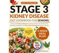 Easy-to-Follow Stage 3 Kidney Disease Diet Cookbook for Seniors: Tasty, and Science-Based Meal Plans with Color Photos and Everyday Ingredients to Slow CKD Progression Without Stress