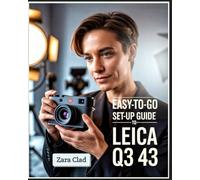 Easy-To-Go Set-up Guide to Leica Q3 43: Master Essential Settings, Refine Controls, Customize Menus, Capture Cinematic Shots, and Explore Dynamic Range in Real-World Scenarios