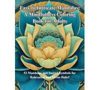 Easy to Intricate Mandalas: A Mindfulness Coloring Book for Adults: 53 Mandalas and Sacred Symbols for Relaxation and Stress Relief