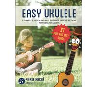 Easy Ukulele: A Complete, Quick and Easy Beginner Ukulele Method for Kids and Adults (Beginner Ukulele Books for Kids and Adults)