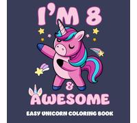 Easy Unicorn Coloring Book for 8 Years Old Birthday Girl: I'm 8 & Awesome - 8th Birthday Gift for a Girl Turning Age Eight - Cute Gift Idea for Daughter & Granddaughter