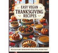 Easy Vegan Thanksgiving Recipes: Delicious Plant-Based Dishes for a Joyful Holiday Feast