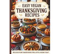 Easy Vegan Thanksgiving Recipes: Delicious Plant-Based Dishes for a Joyful Holiday Feast