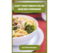 Easy Vegetarian Celiac Disease Cookbook: Quick, Delicious Gluten-Free Recipes for a Healthy Vegetarian Lifestyle