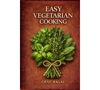Easy Vegetarian Cooking: Sixty Vegetarian Recipes