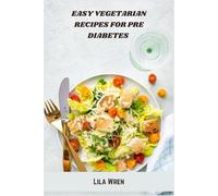 Easy Vegetarian Recipes for Pre Diabetes: Simple Plant-Based Meals to Balance Blood Sugar, Boost Energy, and Support Pre-Diabetes Management