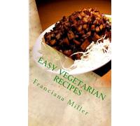 Easy Vegetarian Recipes: How to Cook Everything Vegetarian Fast and Delicious