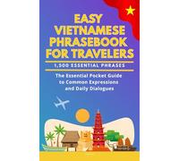 Easy Vietnamese Phrasebook for Travelers: A Pocket Size Guide with 1,500 Essential Phrases: The Essential Handbook for Common Expressions and Daily Dialogues