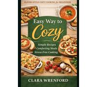 Easy Way to Cozy: Oliver-Style Cozy Cooking for Beginners: Keep It Simple: Comfort Meals Anyone Can Make