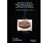 Easy Way to Cozy & Quick: Gluten-Free & Low-Sugar Desserts:Light & Cozy Gluten-Free Desserts: Low-Sugar Recipes for Cakes, Crisps, Cookies & Comforting Bites