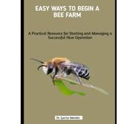Easy Ways to Begin a Bee Farm: A Practical Resource for Starting and Managing a Successful Hive Operation