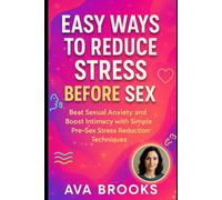 Easy Ways to Reduce Stress Before Sex: Beat Sexual Anxiety and Boost Intimacy with Simple Pre-Sex Stress Reduction Techniques (Beat Stress Today)
