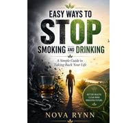 EASY WAYS TO STOP SMOKING AND DRINKING: A Simple Guide to Taking Back Your Life
