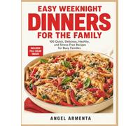 EASY WEEKNIGHT DINNERS FOR THE FAMILY: 100 Quick, Delicious, Healthy, and Stress-Free Recipes for Busy Families (Weeknight Cooking)