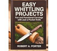 Easy Whittling Projects: Fun and Functional Carvings with Just a Pocket Knife: 2 (The Whittler's Guide Series)