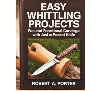 Easy Whittling Projects: Fun and Functional Carvings with Just a Pocket Knife (The Whittler's Guide Series)
