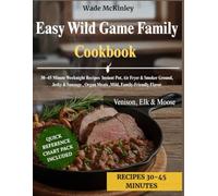 Easy Wild Game Family Cookbook: 30-45 Minute Weeknight Recipes Instant Pot, Air Fryer & Smoker Ground, Jerky & Sausage , Organ Meats ,Mild, Family-Friendly Flavor