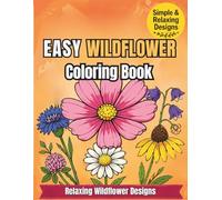Easy Wildflower Coloring Book for Adults: Wildflower Designs for Relaxation, Stress Relief & Beginners (Nature Inspired Coloring Collection)