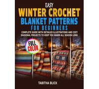 Easy Winter Crochet Blanket Patterns for Beginners: Complete Guide with Detailed Illustrations and Cozy Seasonal Projects to Keep You Warm All Season Long