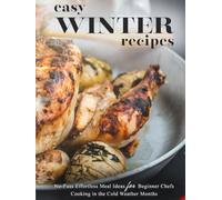 Easy Winter Recipes: No-Fuss Effortless Meal Ideas for Beginner Chefs Cooking in the Cold Weather Months