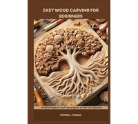 EASY WOOD CARVING FOR BEGINNERS: Simple Projects and Techniques to Get You Started