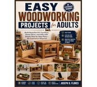 Easy Woodworking Projects for Adults: Build Beautiful DIY Furniture, Home Décor, and Gifts with Simple Step-by-Step Plans-No Experience Required